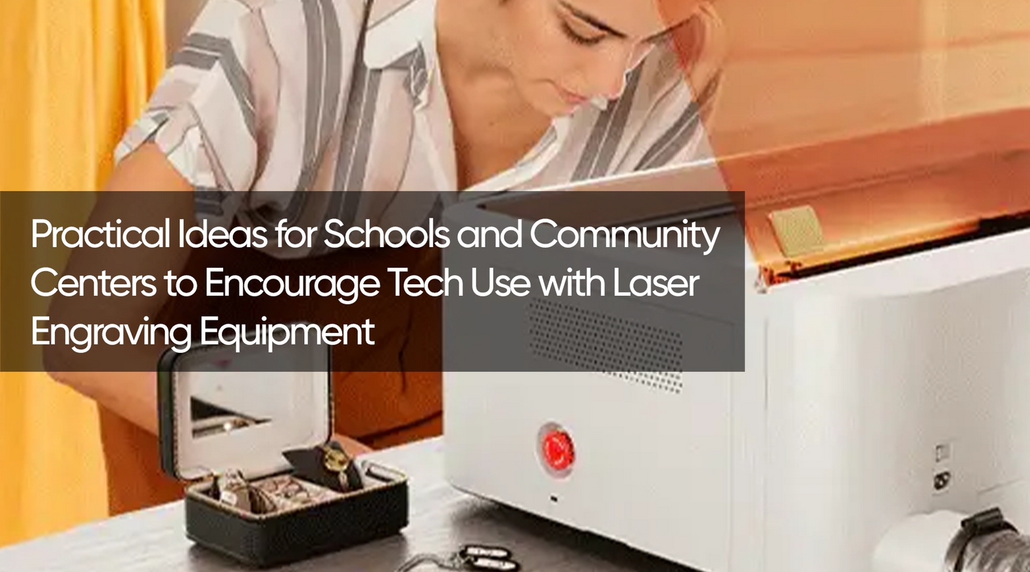 Practical Ideas for Schools and Community Centers to Encourage Tech Use with Laser Engraving Equipment