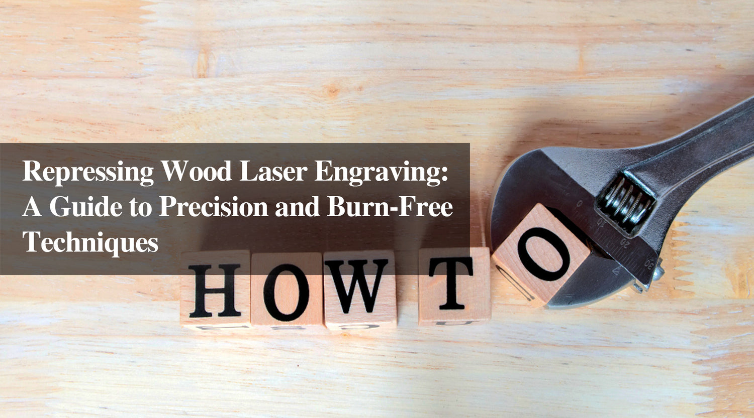 Repressing Wood Laser Engraving: A Guide to Precision and Burn-Free Techniques