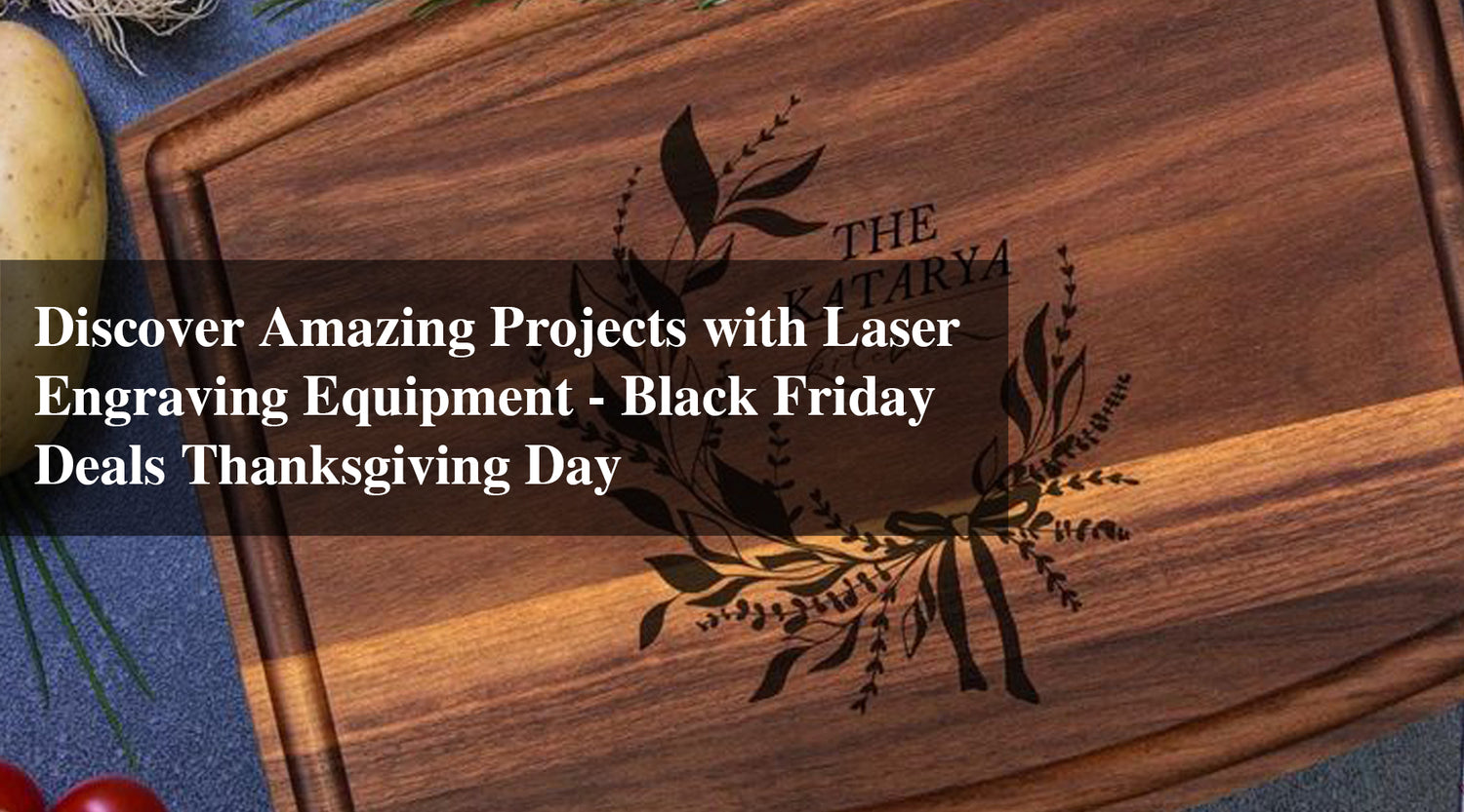 Discover Amazing Projects with Laser Engraving Equipment – Black Friday Deals Thanksgiving Day