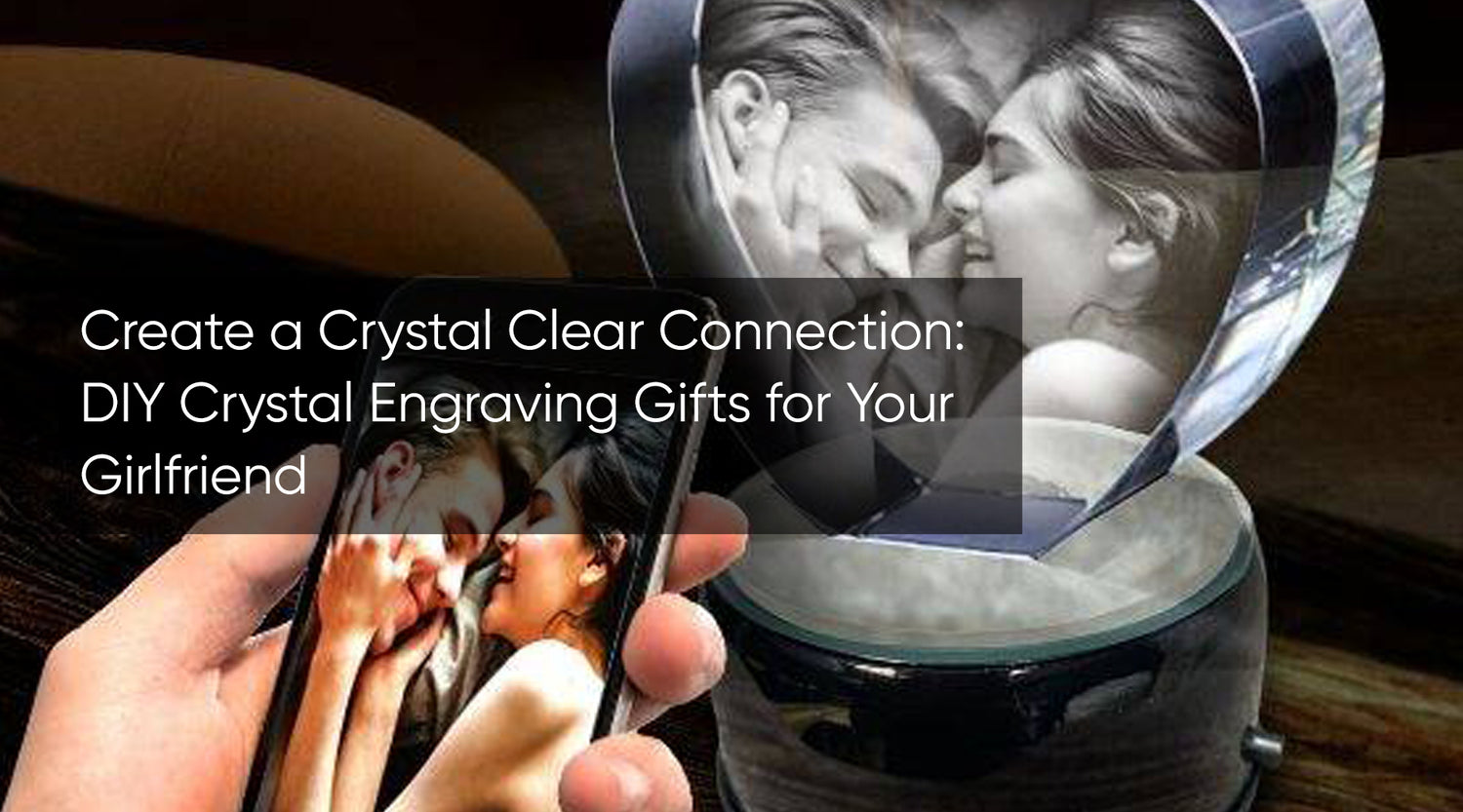 Create a Crystal Clear Connection: DIY Crystal Engraving Gifts for Your Girlfriend