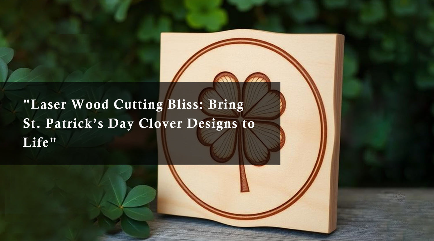 Laser Wood Cutting Bliss: Bring St. Patrick’s Day Clover Designs to Life