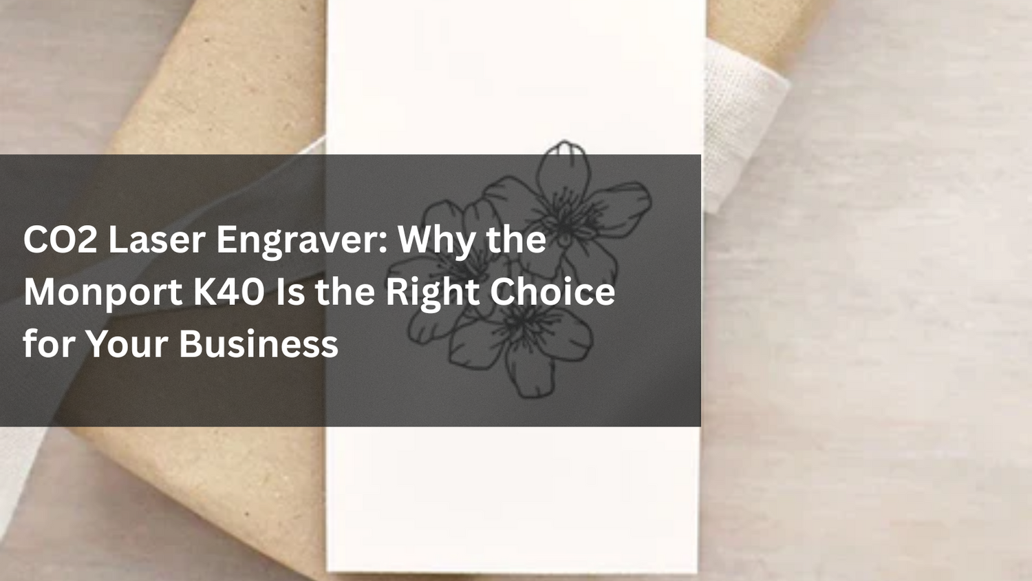 CO2 Laser Engraver: Why the Monport K40 Is the Right Choice for Your Business