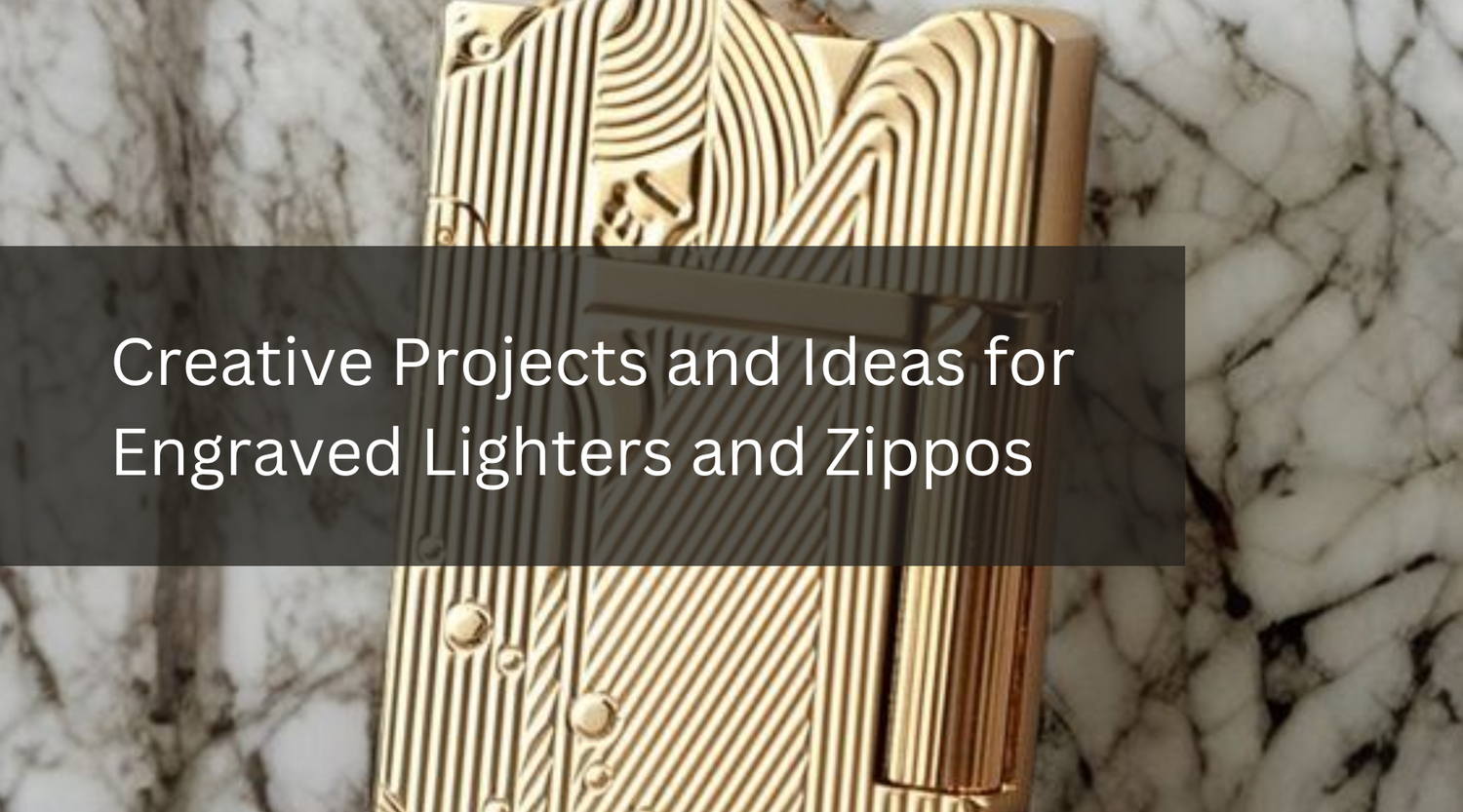 Creative Projects and Ideas for Engraved Lighters and Zippos