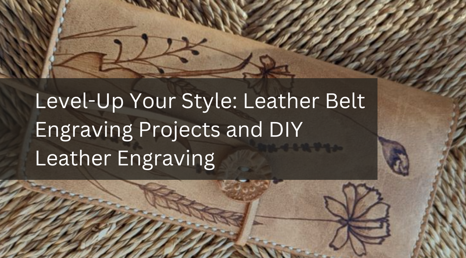 Level-Up Your Style: Leather Belt Engraving Projects and DIY Leather Engraving