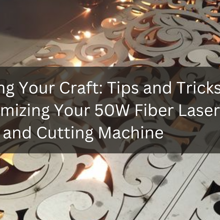 Mastering Your Craft: Tips and Tricks for Maximizing Your 50W Fiber Laser Marking and Cutting Machine