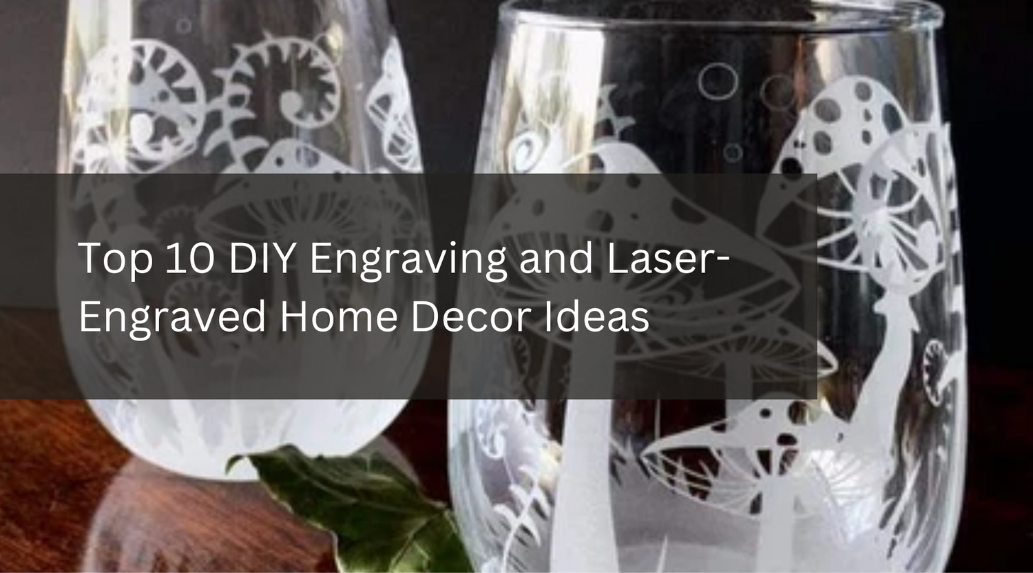 Top 10 DIY Engraving and Laser-Engraved Home Decor Ideas