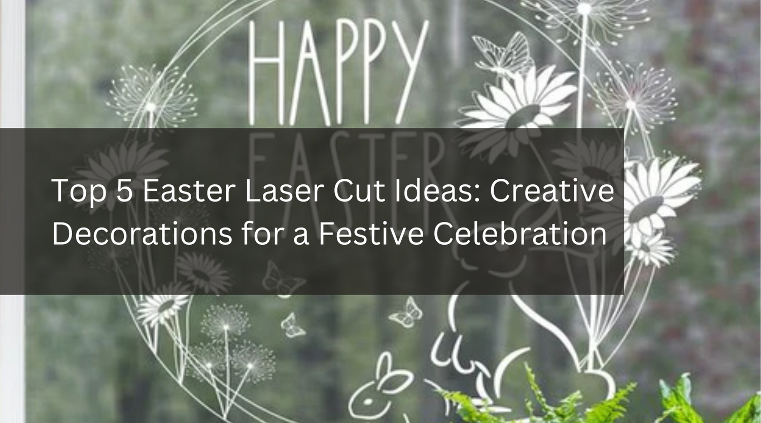 Top 5 Easter Laser Cut Ideas: Creative Decorations for a Festive Celebration