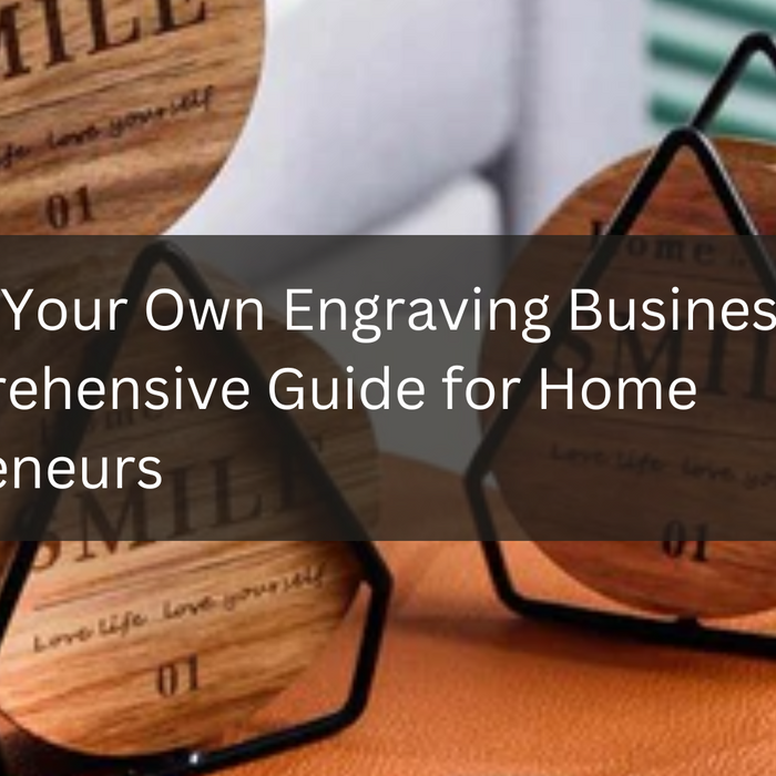 Starting Your Own Engraving Business: A Comprehensive Guide for Home Entrepreneurs