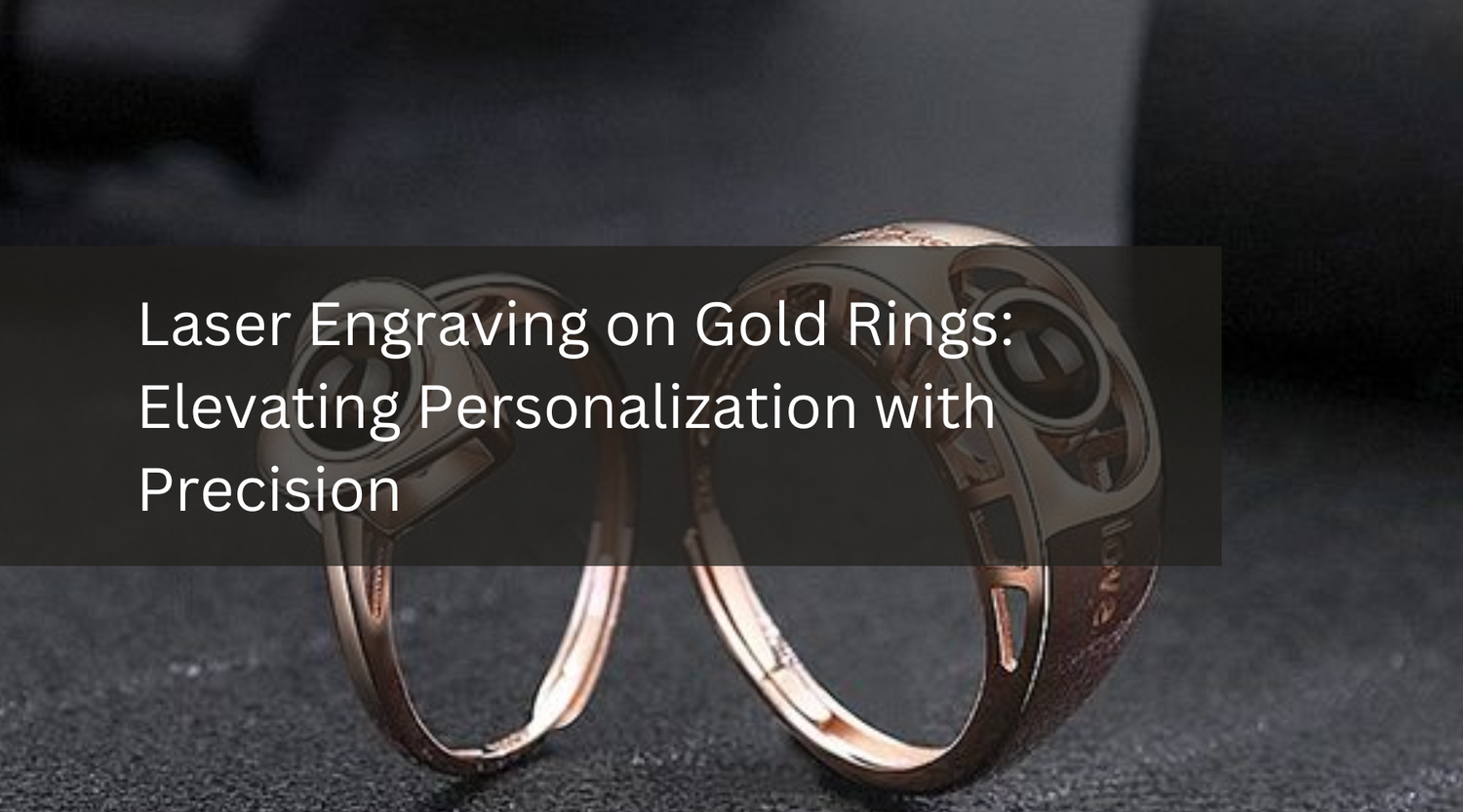 Laser Engraving on Gold Rings: Elevating Personalization with Precision