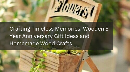 Crafting Timeless Memories: Wooden 5 Year Anniversary Gift Ideas and Homemade Wood Crafts