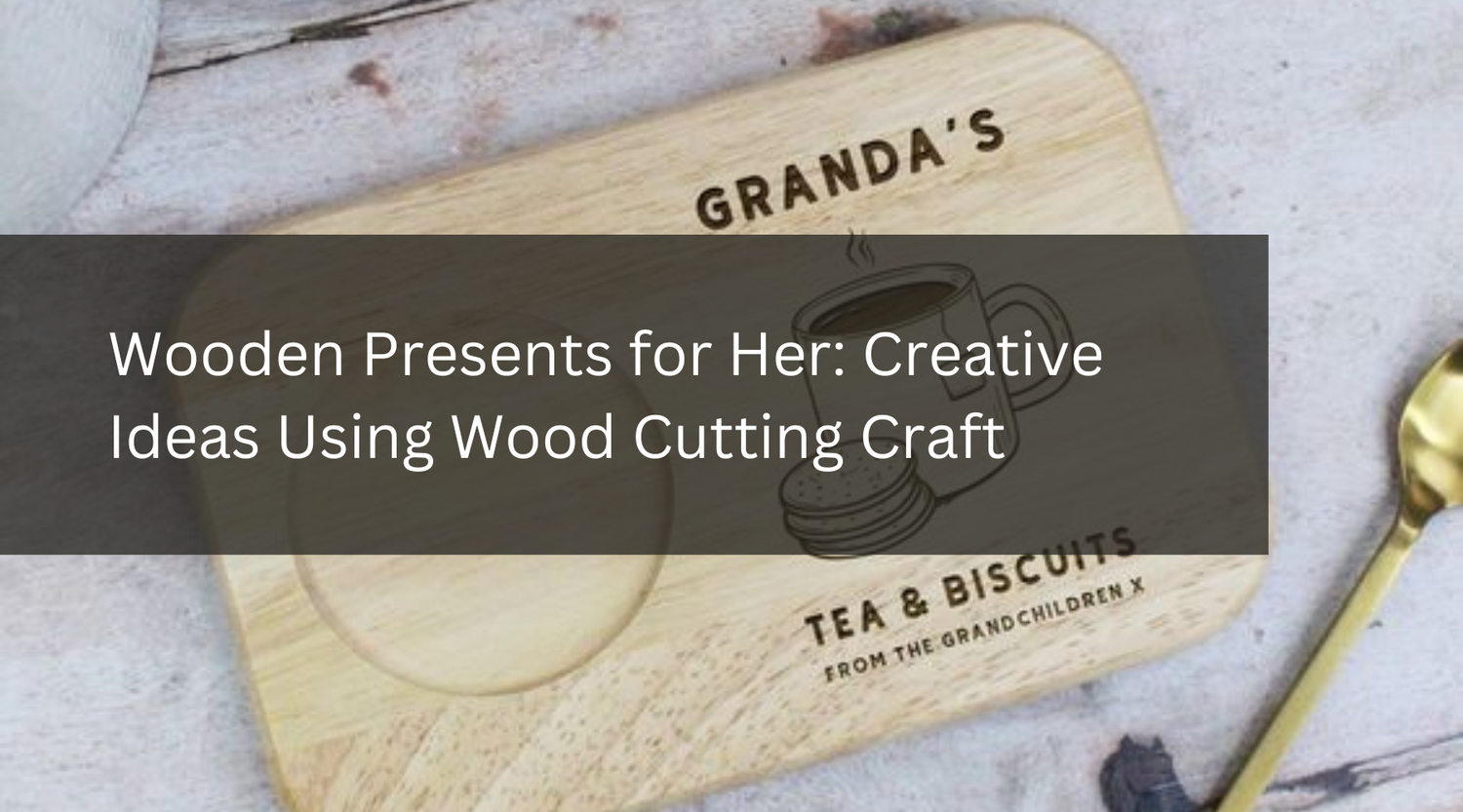 Wooden Presents for Her: Creative Ideas Using Wood Cutting Craft