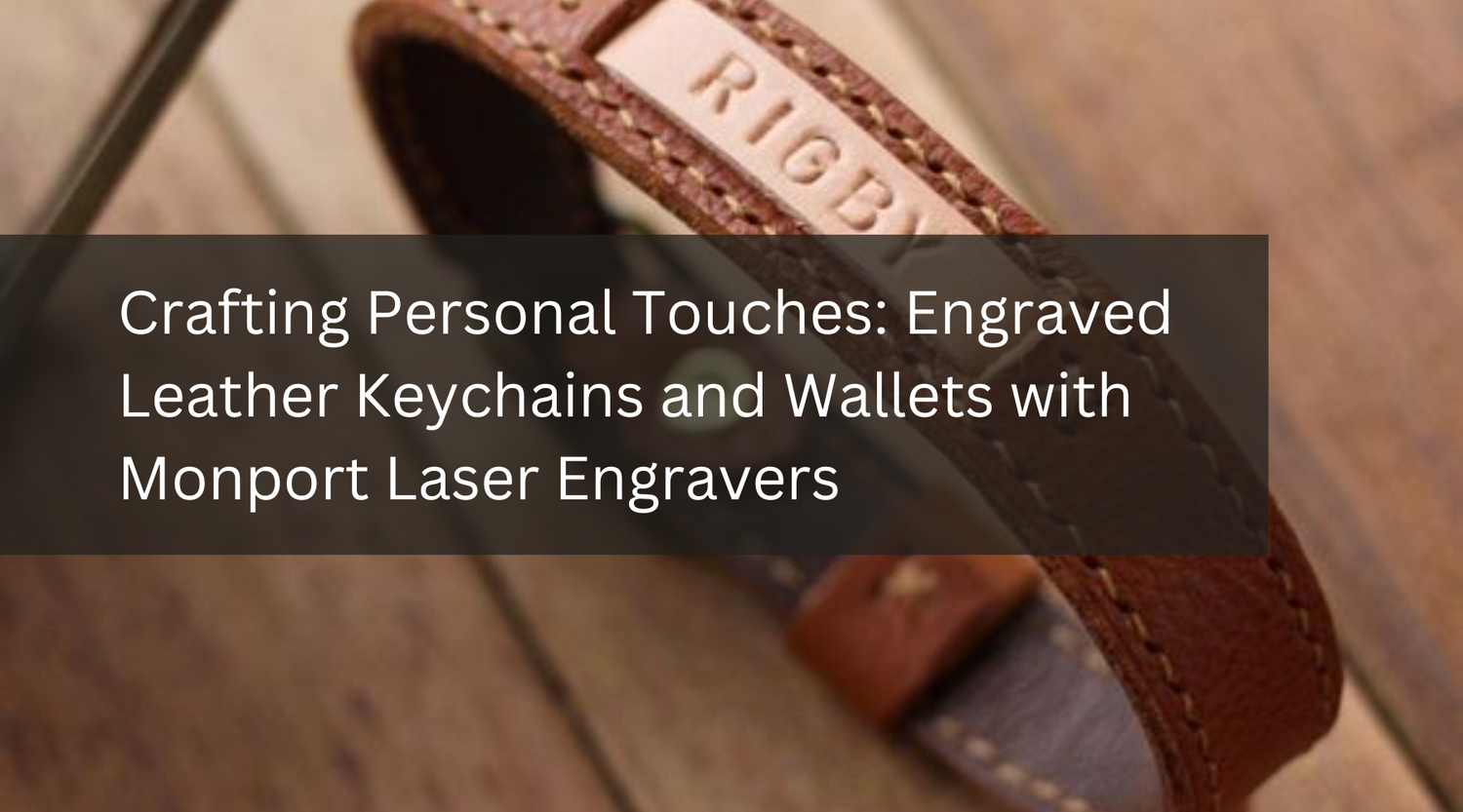 Crafting Personal Touches: Engraved Leather Keychains and Wallets with Monport Laser Engravers