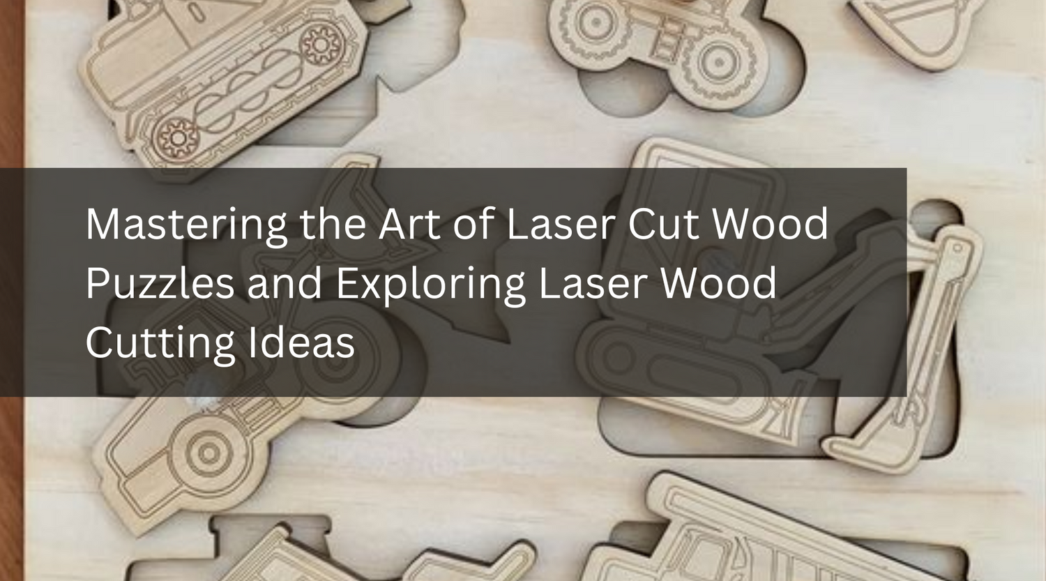 Mastering the Art of Laser Cut Wood Puzzles and Exploring Laser Wood Cutting Ideas