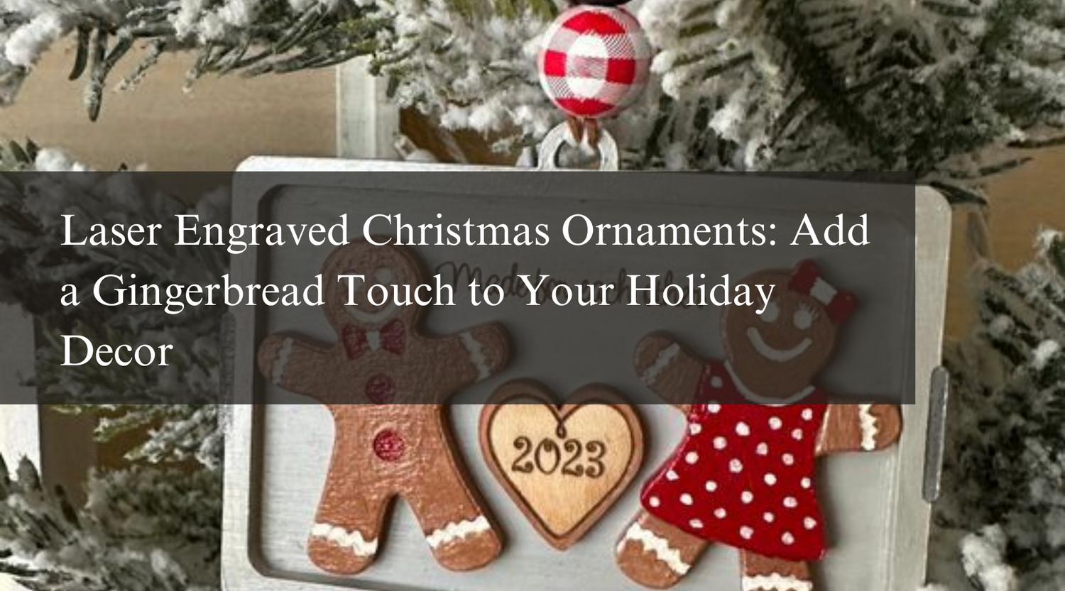 Laser Engraved Christmas Ornaments: Add a Gingerbread Touch to Your Holiday Decor