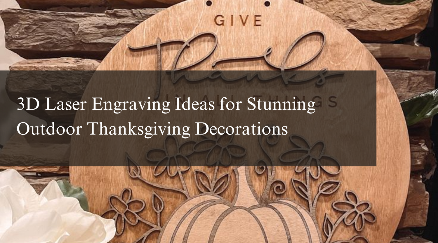 3D Laser Engraving Ideas for Stunning Outdoor Thanksgiving Decorations