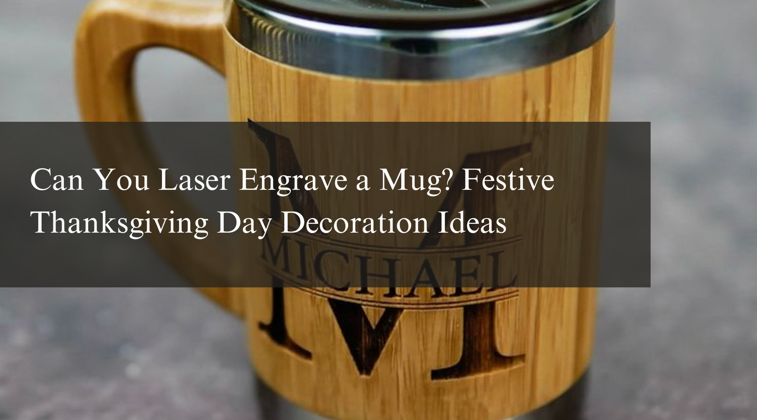 Can You Laser Engrave a Mug? Festive Thanksgiving Day Decoration Ideas