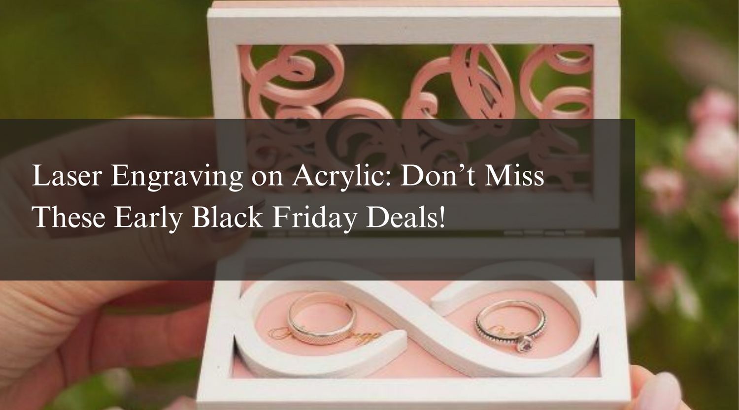 Laser Engraving on Acrylic: Don’t Miss These Early Black Friday Deals!