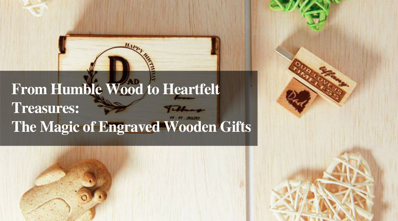 From Humble Wood to Heartfelt Treasures: The Magic of Wooden Engraved Gifts