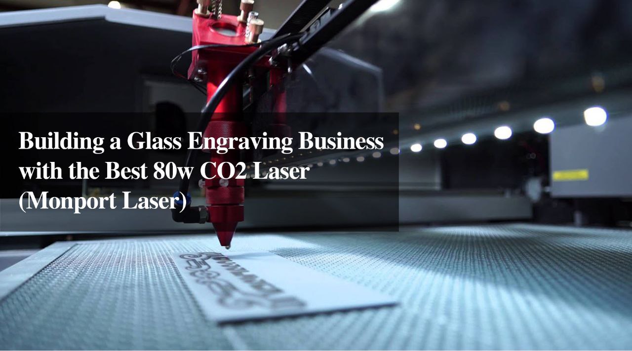Building a Glass Engraving Business with the Best 80w CO2 Laser (Monport Laser)