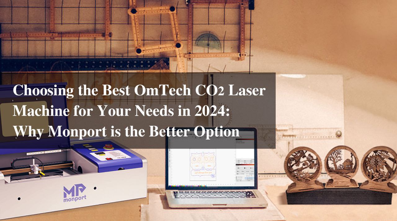 Choosing the Best OmTech CO2 Laser Machine for Your Needs in 2024: Why Monport is the Better Option