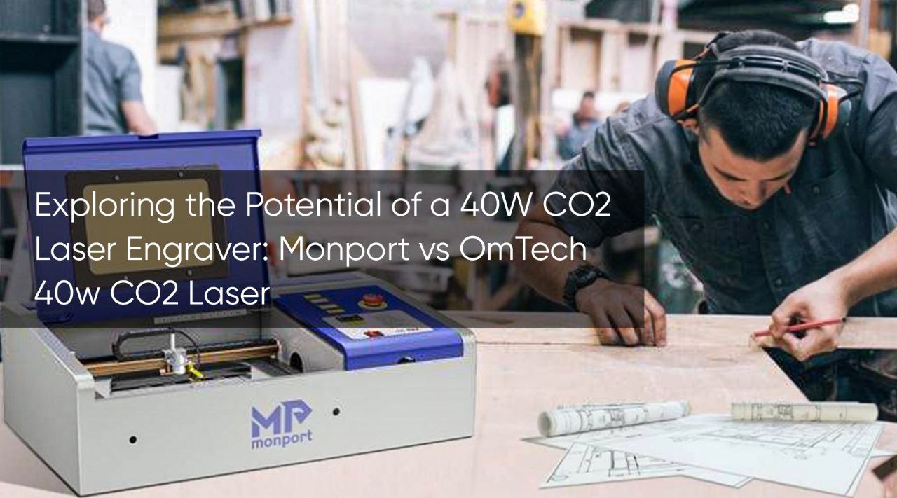 Exploring the Potential of a 40W CO2 Laser Engraver: Monport vs OmTech 40w CO2 Laser