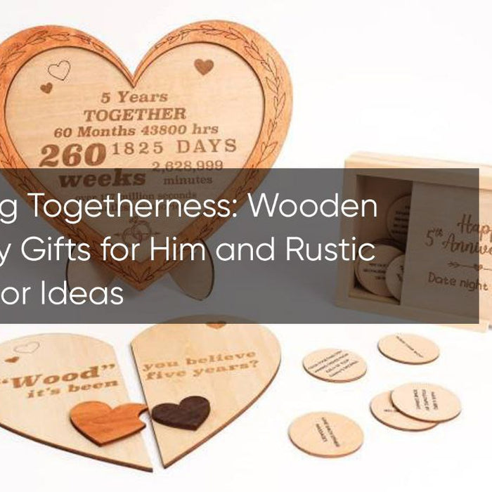 Celebrating Togetherness: Wooden Anniversary Gifts for Him and Rustic Wood Decor Ideas