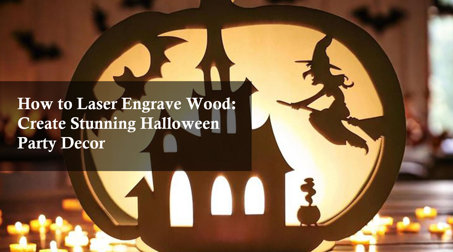 How to Laser Engrave Wood: Create Stunning Halloween Party Decor