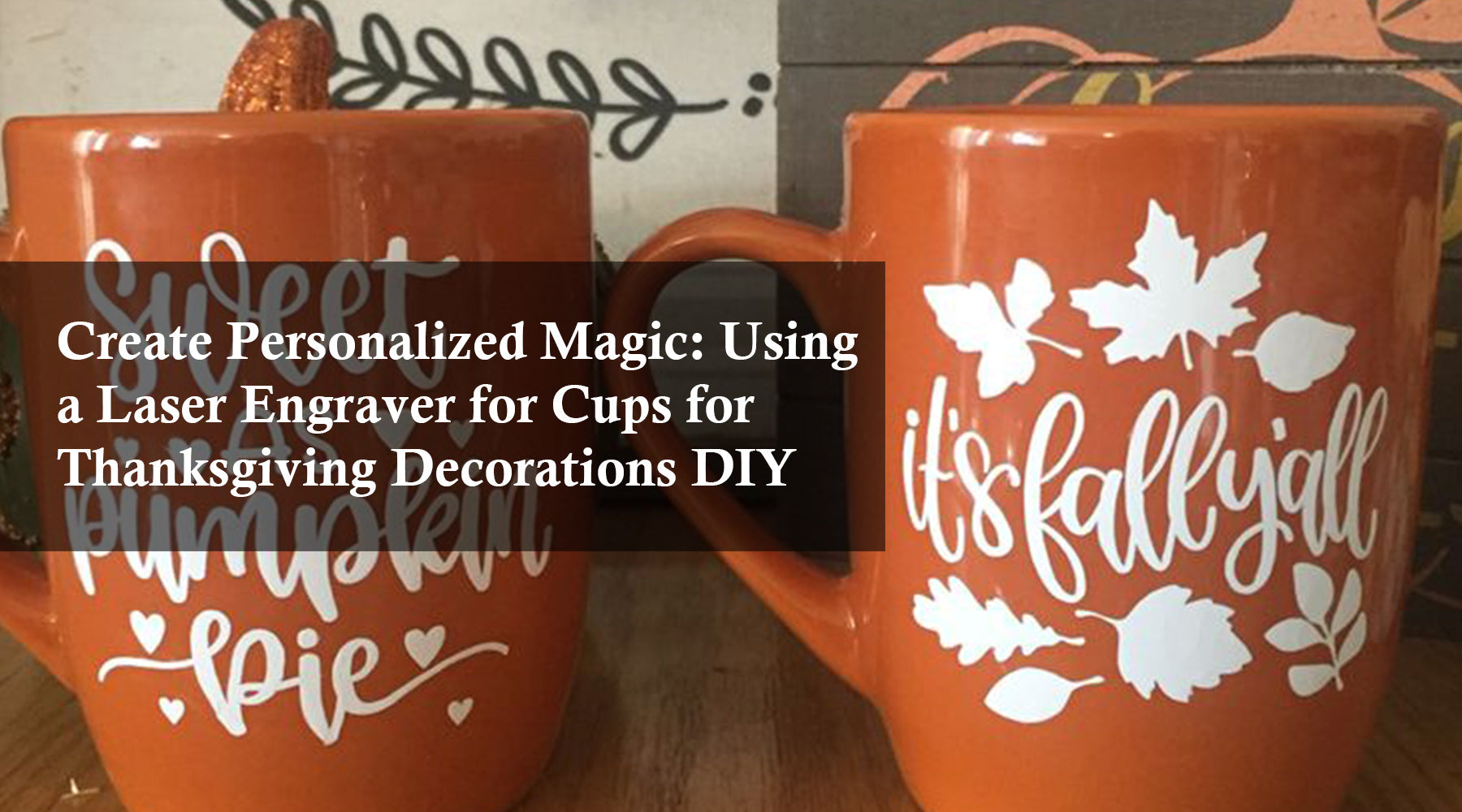 Create Personalized Magic: Using a Laser Engraver for Cups for Thanksgiving Decorations DIY