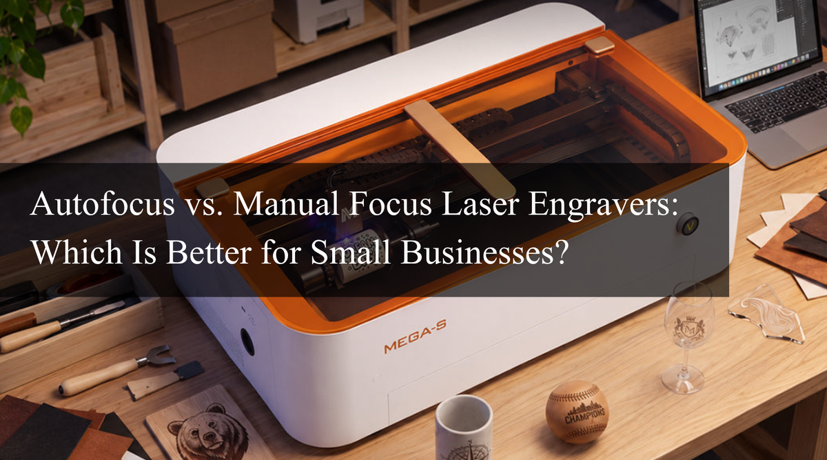 Autofocus vs. Manual Focus Laser Engravers: Which Is Better for Small Businesses?