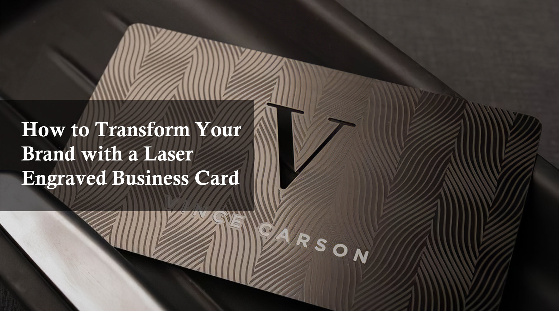 How to Transform Your Brand with a Laser Engraved Business Card