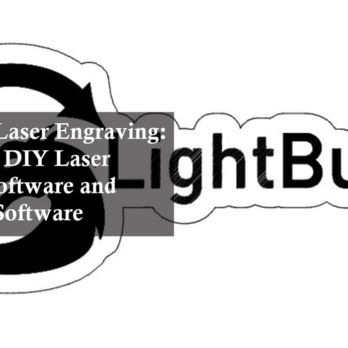 Mastering Laser Engraving: A Guide to DIY Laser Engraver Software and Lightburn Software