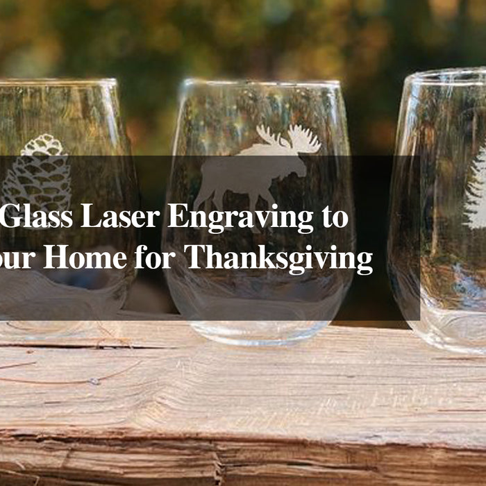 How to Use Glass Laser Engraving to Decorate Your Home for Thanksgiving