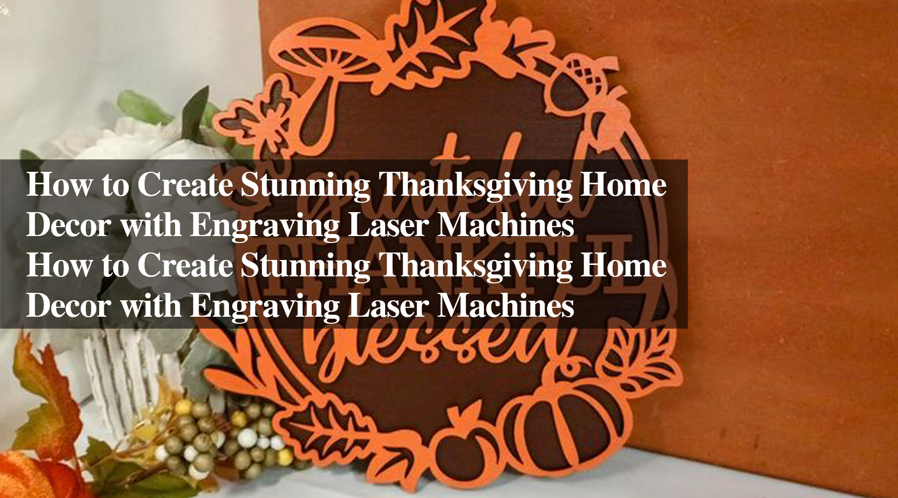 How to Create Stunning Thanksgiving Home Decor with Engraving Laser Machines