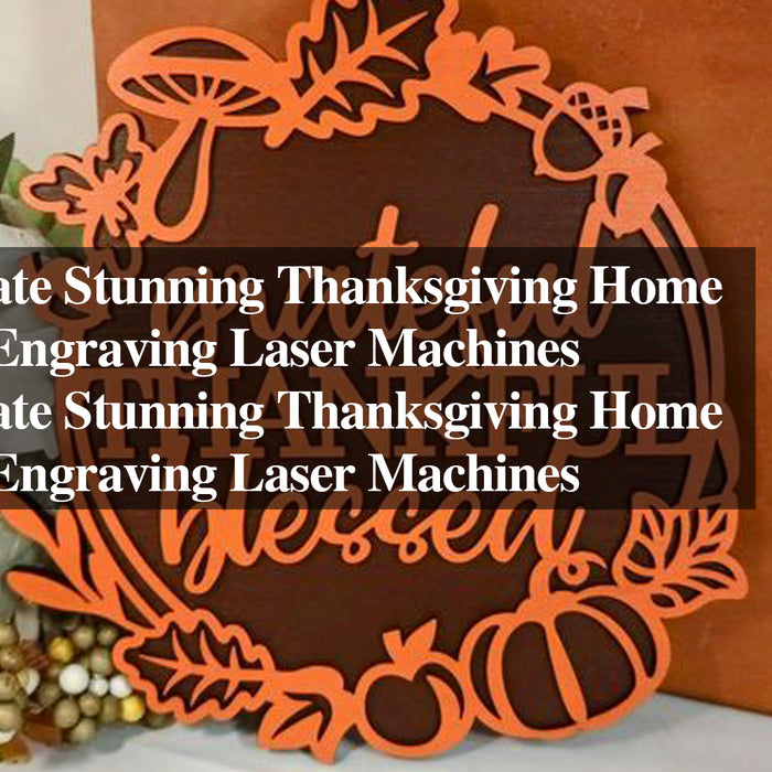 How to Create Stunning Thanksgiving Home Decor with Engraving Laser Machines