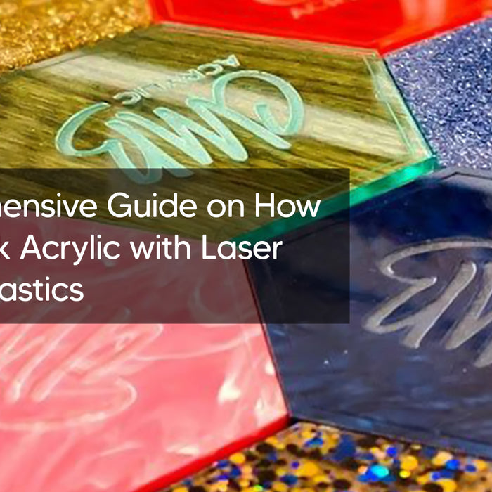 A Comprehensive Guide on How to Cut Thick Acrylic with Laser Cuttable Plastics