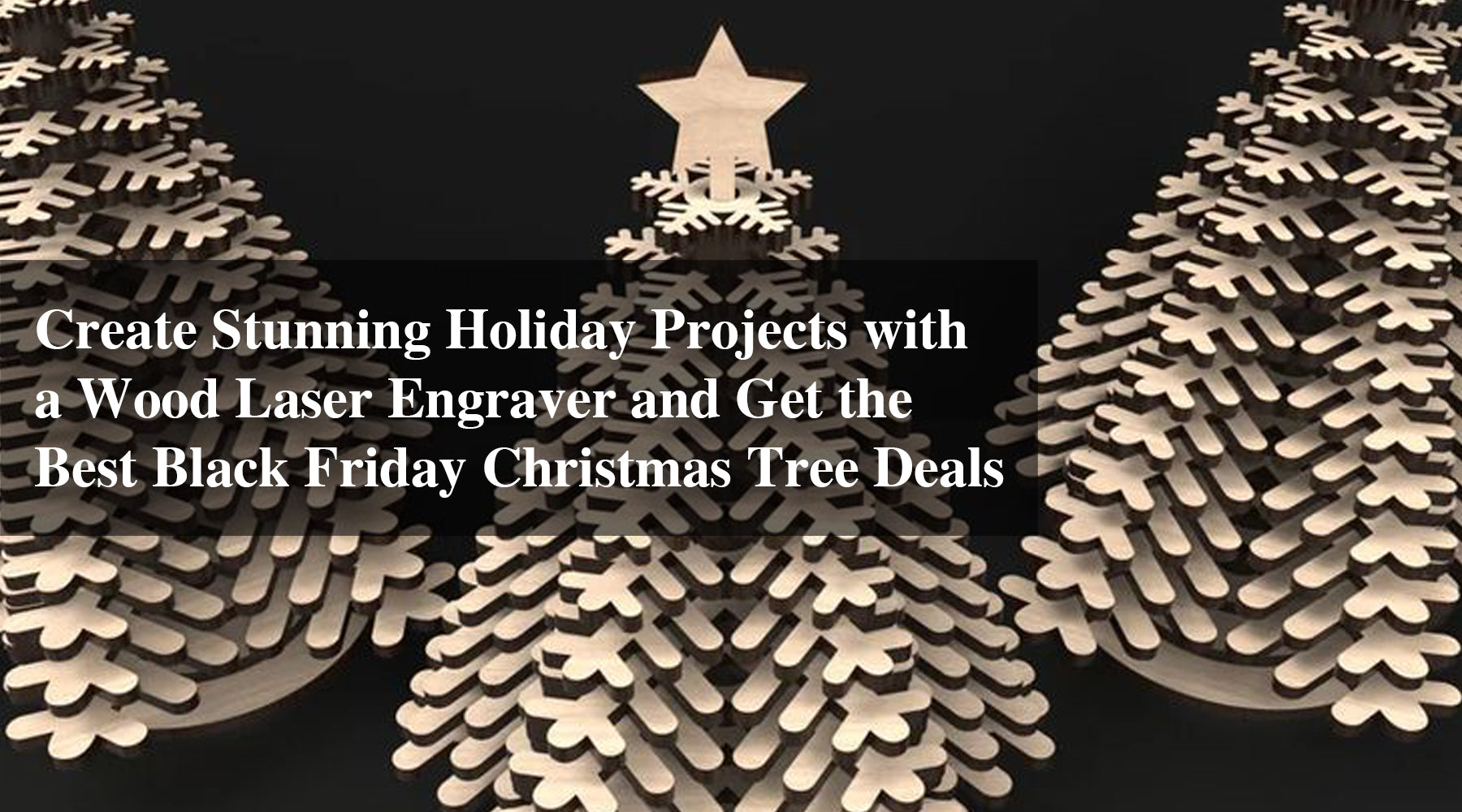 Create Stunning Holiday Projects with a Wood Laser Engraver and Get the Best Black Friday Christmas Tree Deals