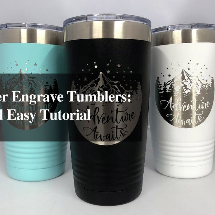 How to Laser Engrave Tumblers: A Quick and Easy Tutorial