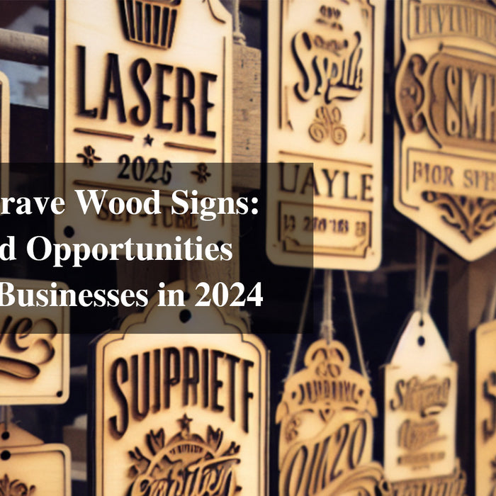 Laser Engrave Wood Signs: Trends and Opportunities for Small Businesses in 2024