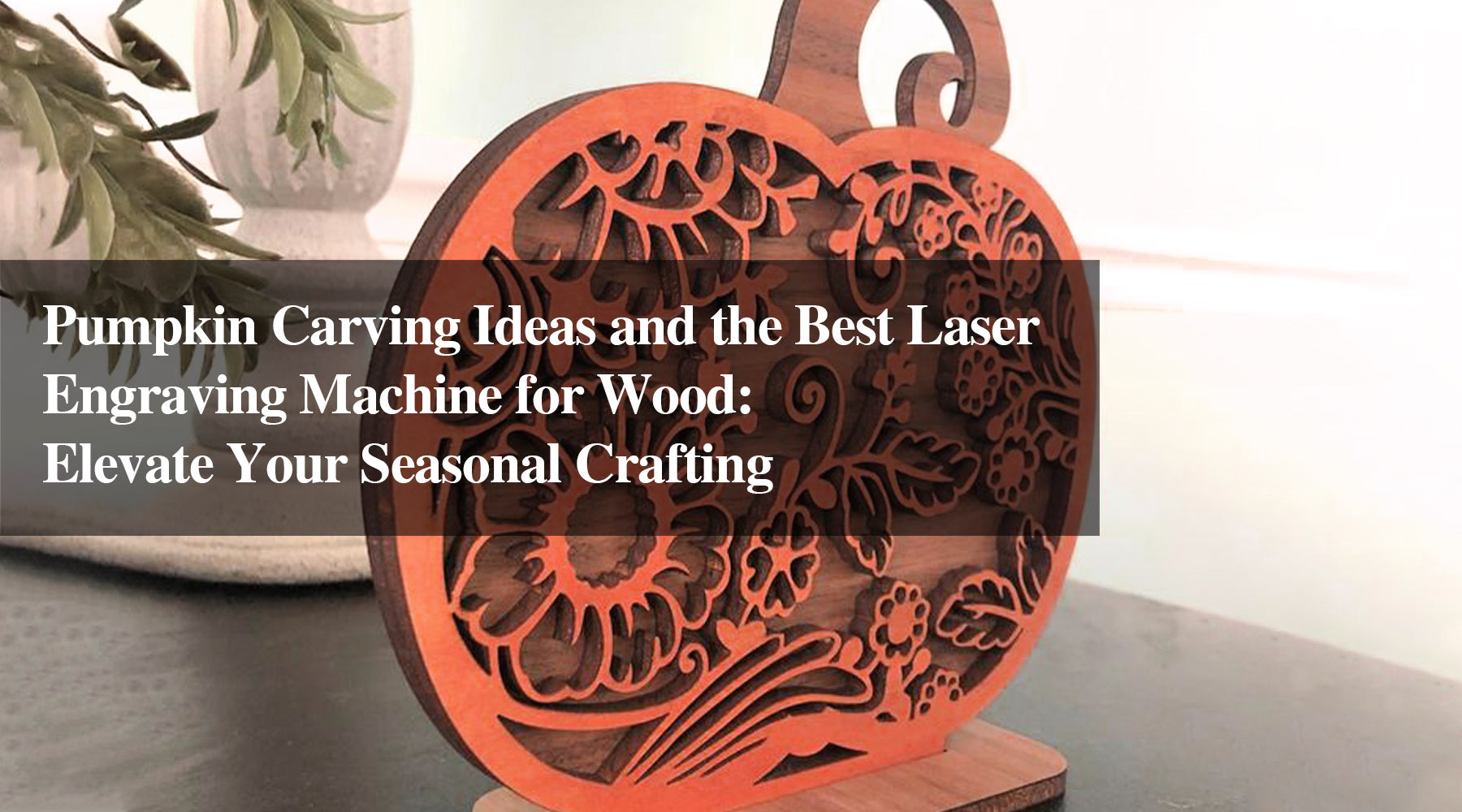 Pumpkin Carving Ideas and the Best Laser Engraving Machine for Wood: Elevate Your Seasonal Crafting