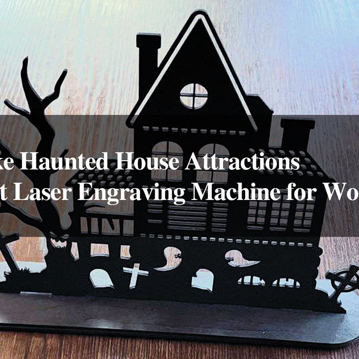 How to Make Haunted House Attractions with the Best Laser Engraving Machine for Wood