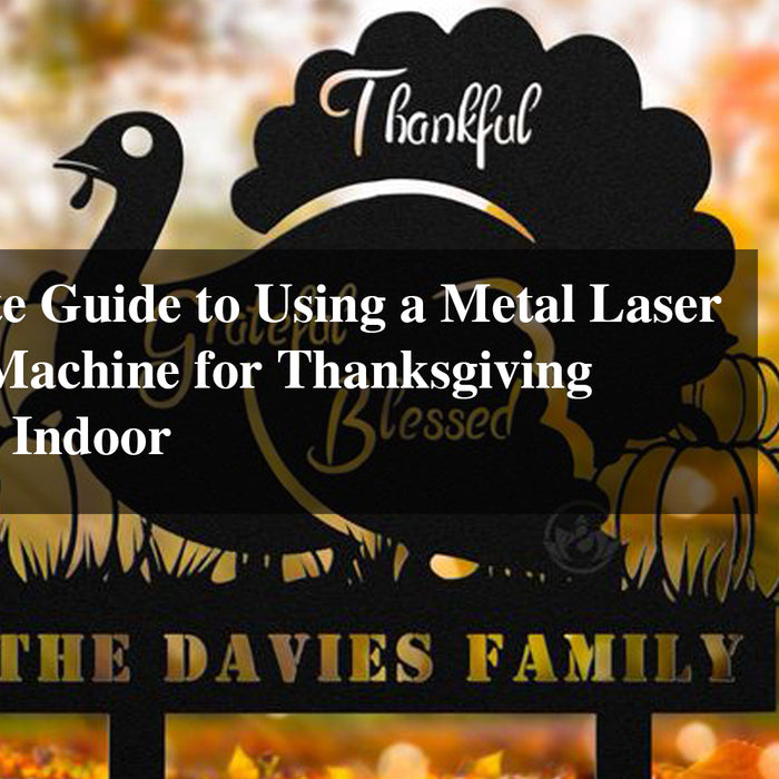 The Ultimate Guide to Using a Metal Laser Engraving Machine for Thanksgiving Decorations Indoor