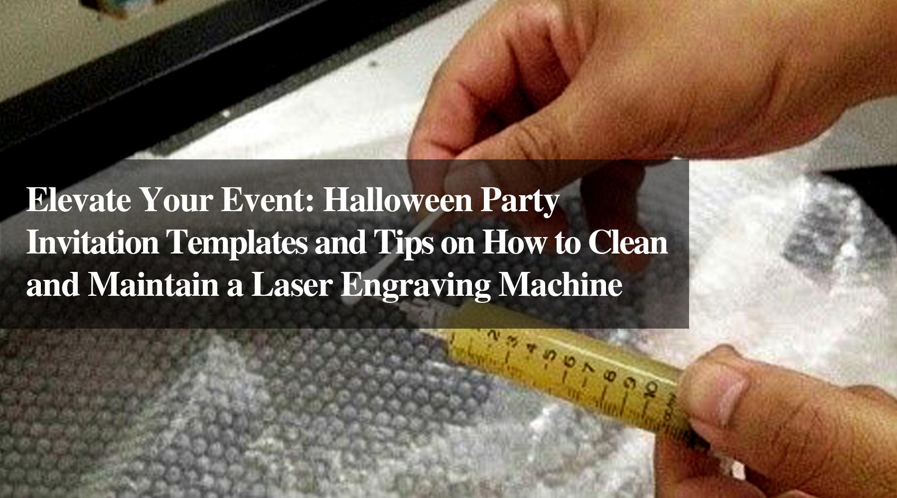 Halloween Party Invitation Templates and Tips on How to Clean and Maintain a Laser Engraving Machine