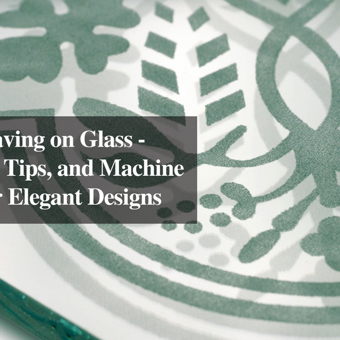 Laser Engraving on Glass - Techniques, Tips, and Machine Selection for Elegant Designs