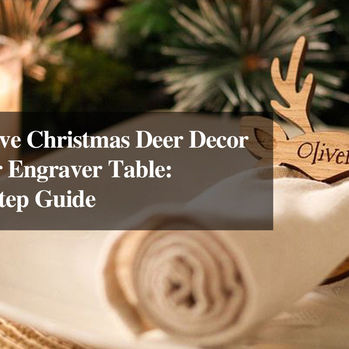 Create Festive Christmas Deer Decor with a Laser Engraver Table: A Step-by-Step Guide