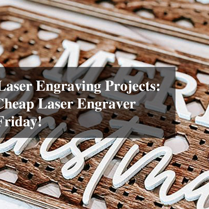 Affordable Laser Engraving Projects: Find Your Cheap Laser Engraver This Black Friday!