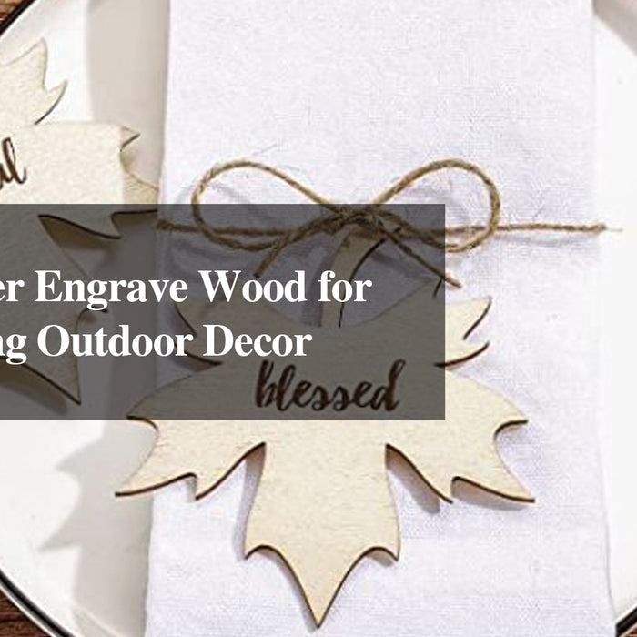 How to Laser Engrave Wood for Thanksgiving Outdoor Decor