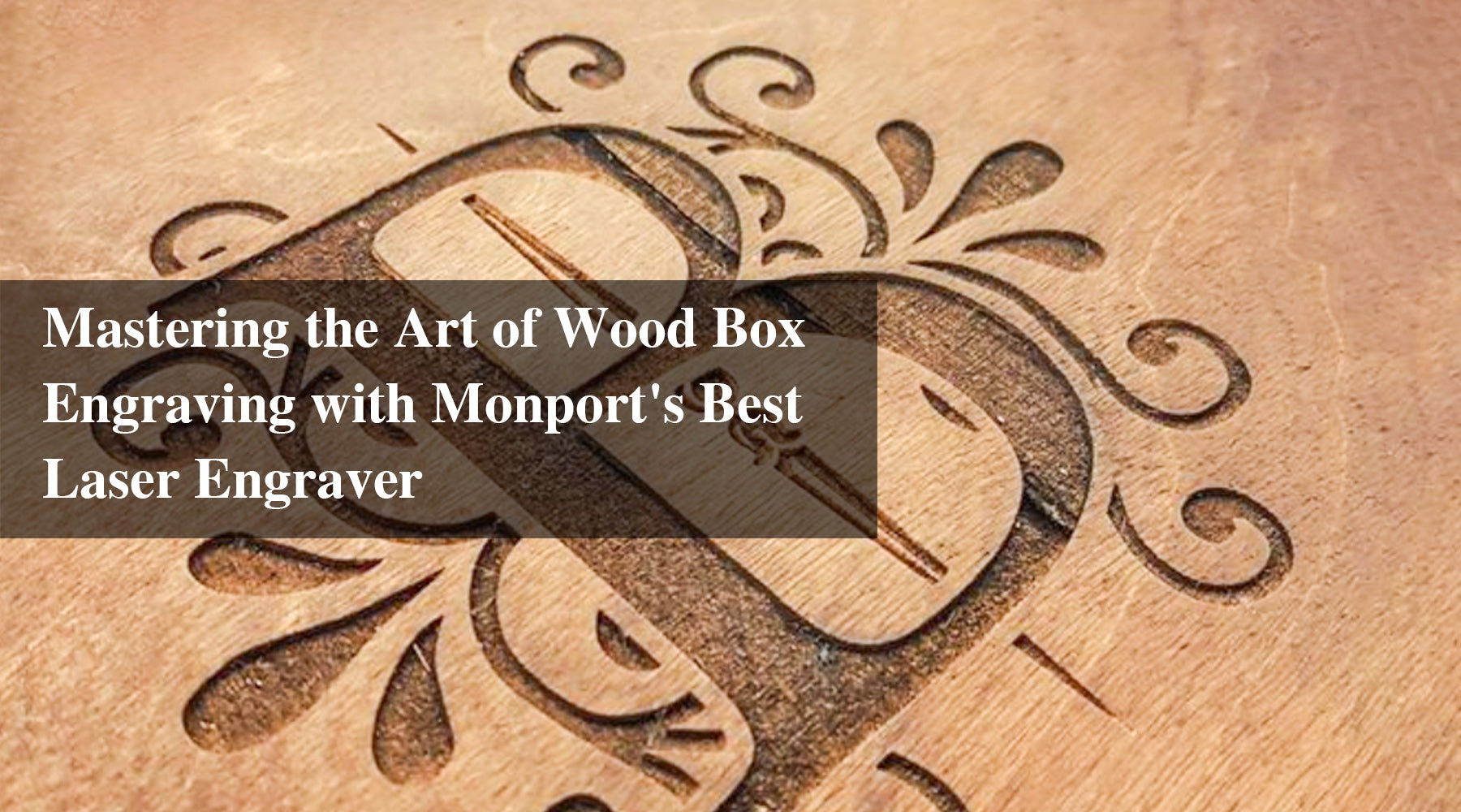Mastering the Art of Wood Box Engraving with Monport's Best Laser Engraver