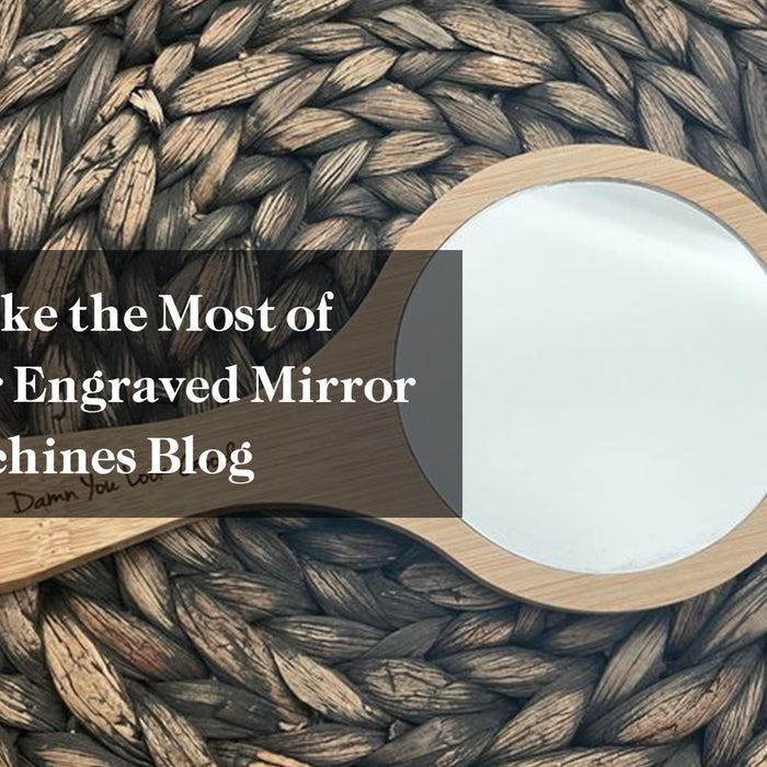 How to Make the Most of Your Laser Engraved Mirror in CO2 Machines Blog