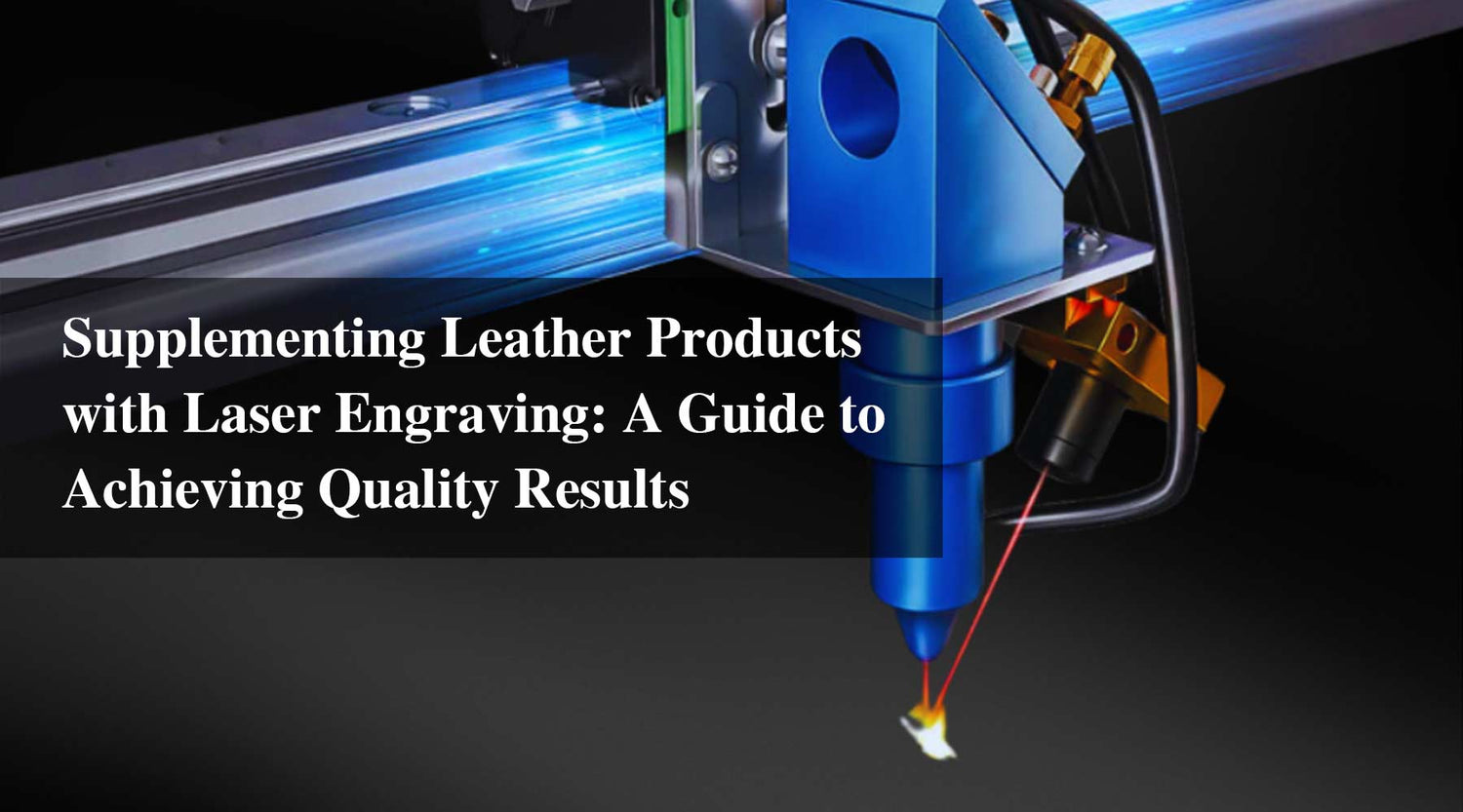 Supplementing Leather Products with Laser Engraving: A Guide to Achieving Quality Results