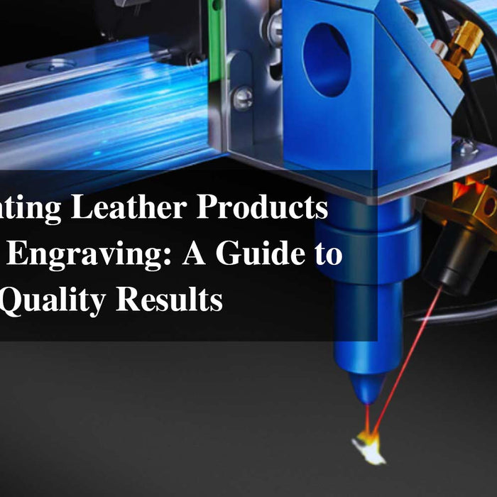 Supplementing Leather Products with Laser Engraving: A Guide to Achieving Quality Results